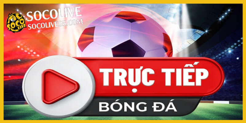 SOCOLIVE TRỰC TIẾP BÓNG ĐÁ SỐ #1 VIỆT NAM